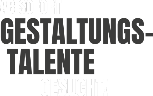 Ab sofort. Gestaltungstalente gesucht!